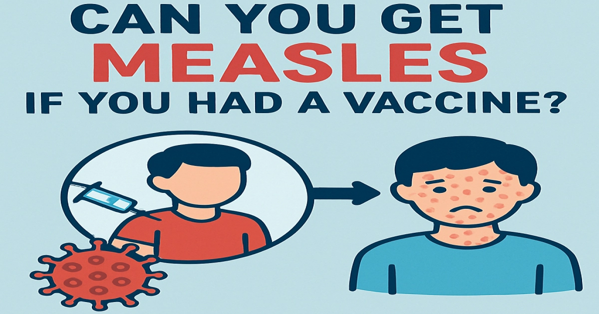 Can you get measles if you had a vaccine